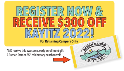 Register Now & Receive $300 Off Kayitz 2022! For returning campers only. And, receive a Ramah Darom 25th celebratory beach towel as an early enrollment gift.