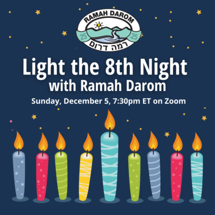 Light the 8th Night with Ramah Darom. Sunday, December 5, 7:30pm ET on Zoom